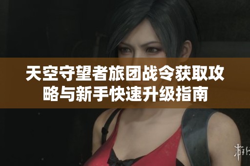 天空守望者旅团战令获取攻略与新手快速升级指南
