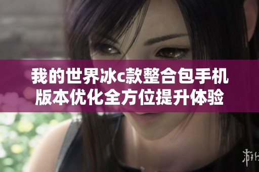 我的世界冰c款整合包手机版本优化全方位提升体验