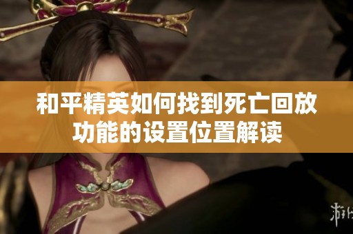 和平精英如何找到死亡回放功能的设置位置解读