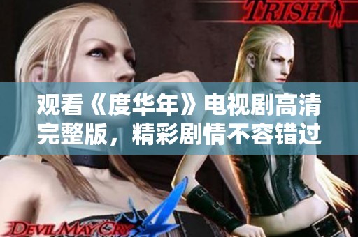 观看《度华年》电视剧高清完整版，精彩剧情不容错过