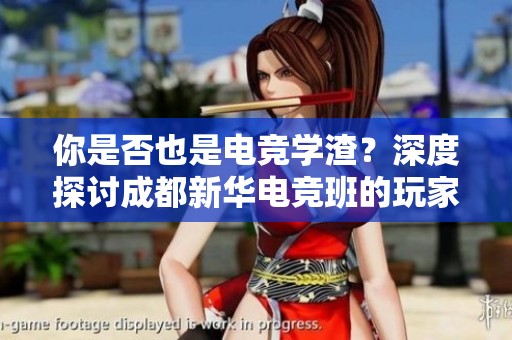 你是否也是电竞学渣？深度探讨成都新华电竞班的玩家段位与文化