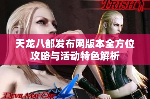 天龙八部发布网版本全方位攻略与活动特色解析
