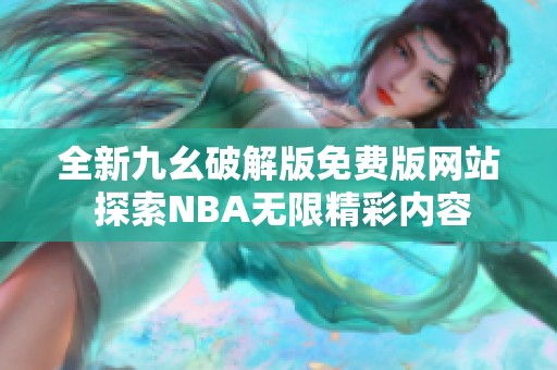 全新九幺破解版免费版网站 探索NBA无限精彩内容