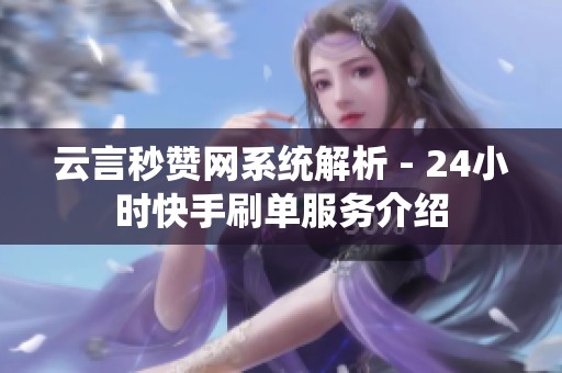 云言秒赞网系统解析 - 24小时快手刷单服务介绍