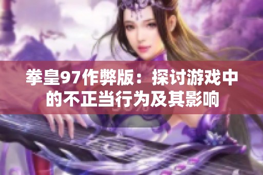 拳皇97作弊版：探讨游戏中的不正当行为及其影响