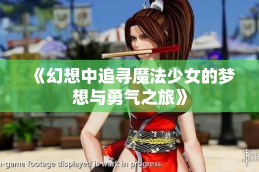 《幻想中追寻魔法少女的梦想与勇气之旅》