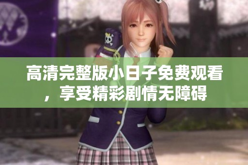 高清完整版小日子免费观看，享受精彩剧情无障碍
