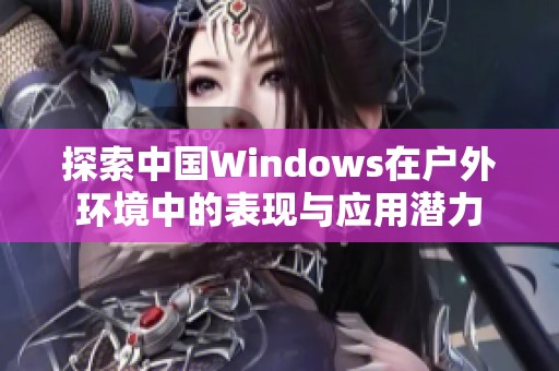 探索中国Windows在户外环境中的表现与应用潜力