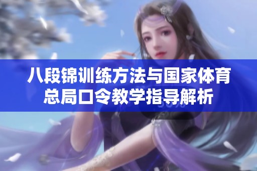 八段锦训练方法与国家体育总局口令教学指导解析