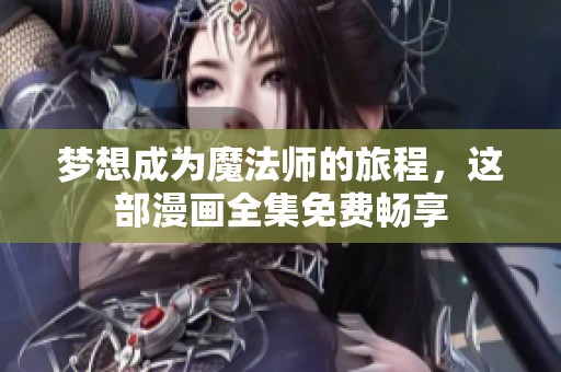 梦想成为魔法师的旅程，这部漫画全集免费畅享