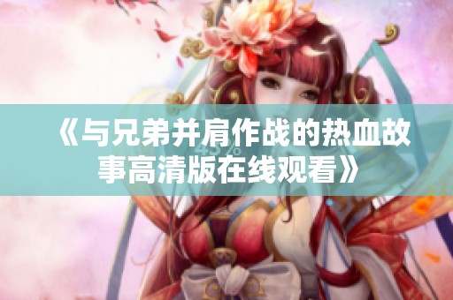《与兄弟并肩作战的热血故事高清版在线观看》