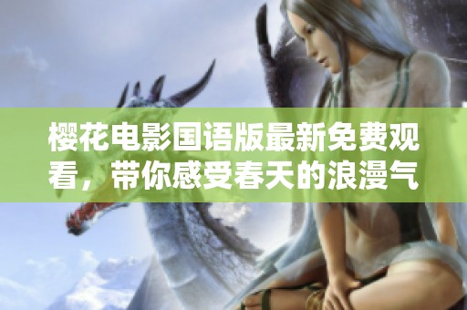 樱花电影国语版最新免费观看，带你感受春天的浪漫气息