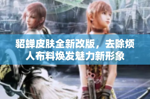 貂蝉皮肤全新改版，去除烦人布料焕发魅力新形象