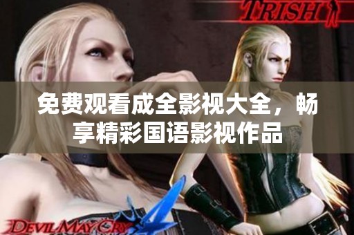免费观看成全影视大全，畅享精彩国语影视作品