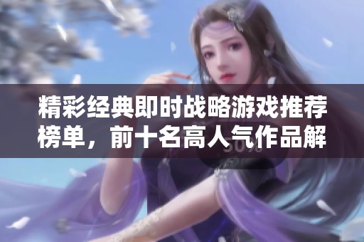精彩经典即时战略游戏推荐榜单，前十名高人气作品解析