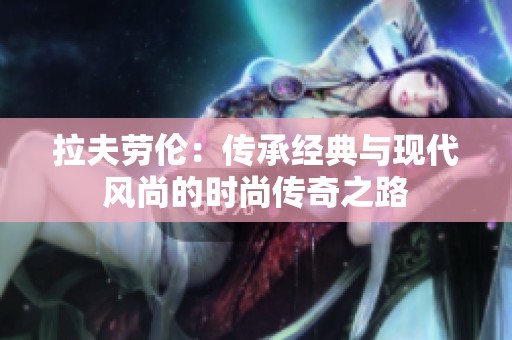 拉夫劳伦：传承经典与现代风尚的时尚传奇之路