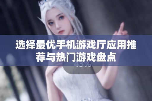 选择最优手机游戏厅应用推荐与热门游戏盘点