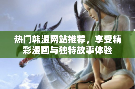 热门韩漫网站推荐，享受精彩漫画与独特故事体验