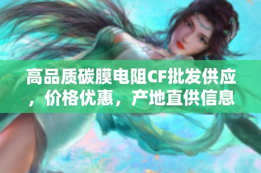 高品质碳膜电阻CF批发供应，价格优惠，产地直供信息一览