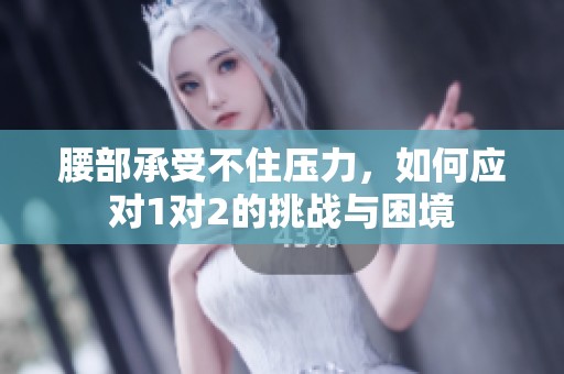 腰部承受不住压力，如何应对1对2的挑战与困境