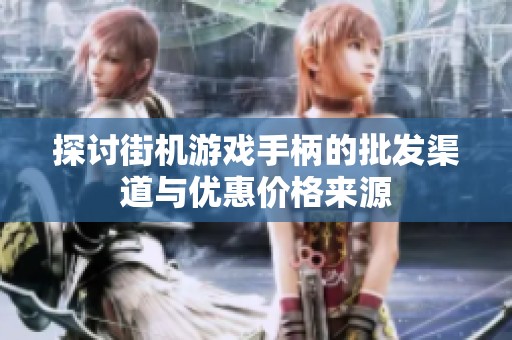探讨街机游戏手柄的批发渠道与优惠价格来源