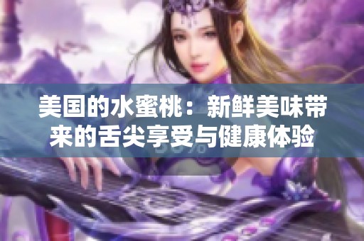 美国的水蜜桃：新鲜美味带来的舌尖享受与健康体验