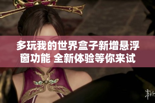 多玩我的世界盒子新增悬浮窗功能 全新体验等你来试