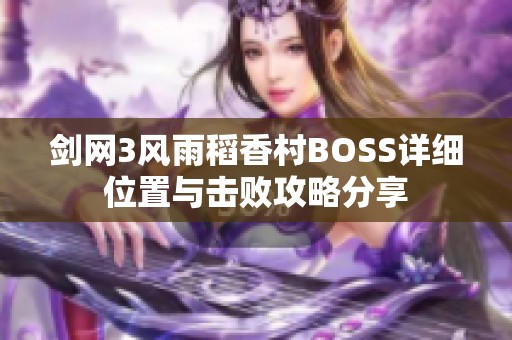 剑网3风雨稻香村BOSS详细位置与击败攻略分享
