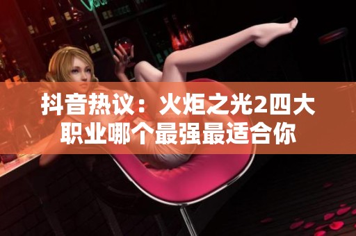 抖音热议：火炬之光2四大职业哪个最强最适合你