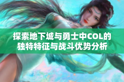 探索地下城与勇士中COL的独特特征与战斗优势分析