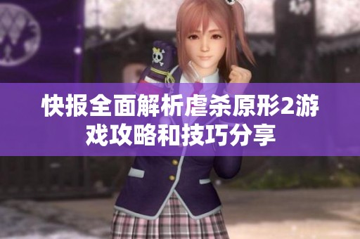 快报全面解析虐杀原形2游戏攻略和技巧分享