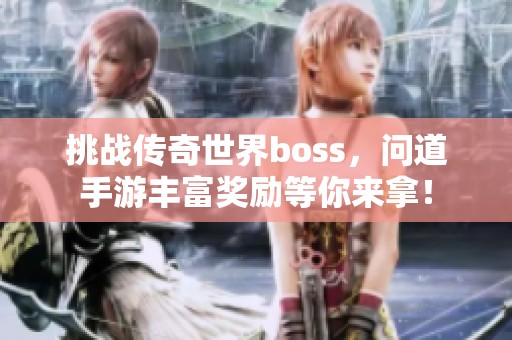 挑战传奇世界boss，问道手游丰富奖励等你来拿！