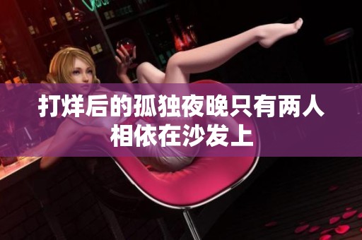 打烊后的孤独夜晚只有两人相依在沙发上