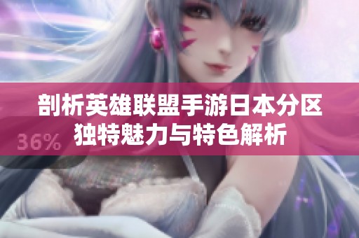 剖析英雄联盟手游日本分区独特魅力与特色解析
