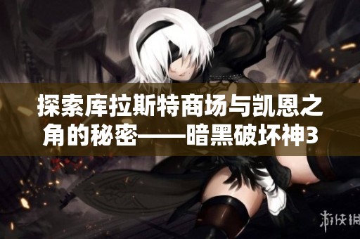 探索库拉斯特商场与凯恩之角的秘密——暗黑破坏神3深度解析