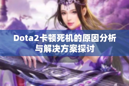 Dota2卡顿死机的原因分析与解决方案探讨