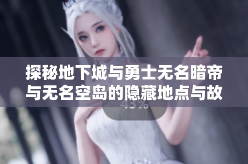探秘地下城与勇士无名暗帝与无名空岛的隐藏地点与故事背景