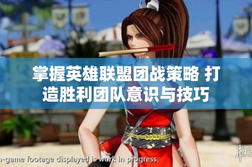 掌握英雄联盟团战策略 打造胜利团队意识与技巧