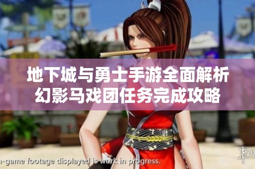 地下城与勇士手游全面解析幻影马戏团任务完成攻略