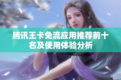 腾讯王卡免流应用推荐前十名及使用体验分析