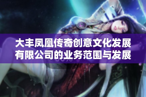 大丰凤凰传奇创意文化发展有限公司的业务范围与发展前景分析