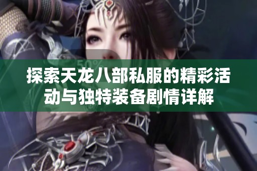 探索天龙八部私服的精彩活动与独特装备剧情详解