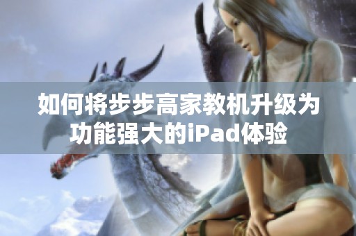 如何将步步高家教机升级为功能强大的iPad体验