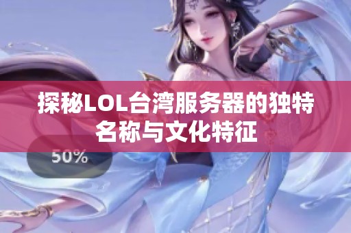 探秘LOL台湾服务器的独特名称与文化特征