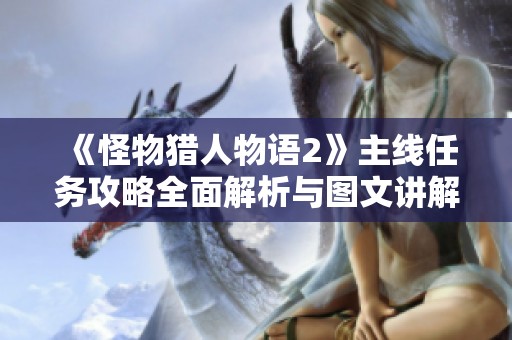 《怪物猎人物语2》主线任务攻略全面解析与图文讲解