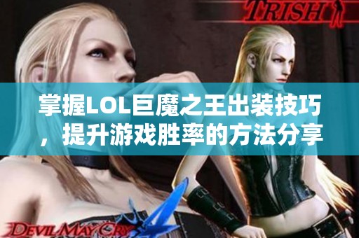 掌握LOL巨魔之王出装技巧，提升游戏胜率的方法分享