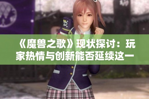 《魔兽之歌》现状探讨：玩家热情与创新能否延续这一经典魅力