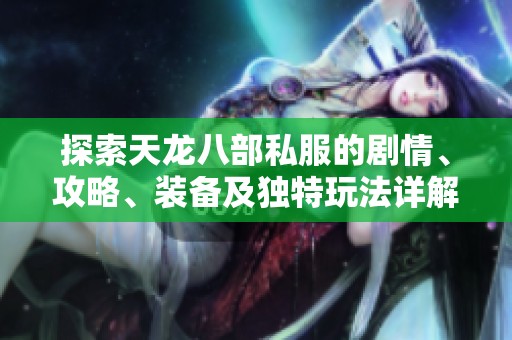探索天龙八部私服的剧情、攻略、装备及独特玩法详解