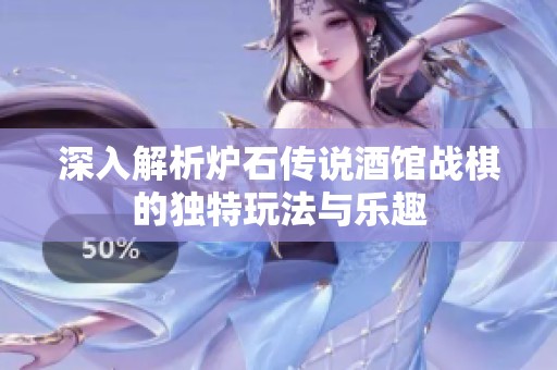 深入解析炉石传说酒馆战棋的独特玩法与乐趣