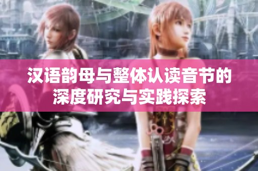 汉语韵母与整体认读音节的深度研究与实践探索